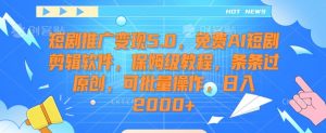 短剧推广变现5.0,免费AI短剧剪辑软件,保姆级教程,条条过原创,可批量操作,日入2000+【揭秘】天风资源网,提供全网火热网站资源、培训资料、课程、创业教程天风资源网