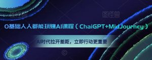 0基础人人都能玩赚AI课程(ChaiGPT+MidJourney),AI时代拉开差距,立即行动更重要天风资源网,提供全网火热网站资源、培训资料、课程、创业教程天风资源网
