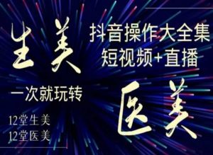 美业全干货·生美·医美抖音操作合集,短视频+直播,一次就玩转天风资源网,提供全网火热网站资源、培训资料、课程、创业教程天风资源网