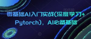 零基础AI入门实战(深度学习+Pytorch),AI必备基础天风资源网,提供全网火热网站资源、培训资料、课程、创业教程天风资源网