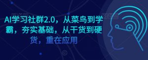 AI学习社群2.0，从菜鸟到学霸，夯实基础，从干货到硬货，重在应用天风资源网，提供全网火热网站资源、培训资料、课程、创业教程天风资源网