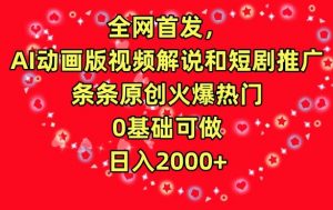 全网首发,AI动画版视频解说和短剧推广,条条原创火爆热门,0基础可做,日入2000+【揭秘】天风资源网,提供全网火热网站资源、培训资料、课程、创业教程天风资源网