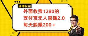 外面收费1280的支付宝无人直播2.0项目，每天躺赚200+，保姆级教程【揭秘】天风资源网，提供全网火热网站资源、培训资料、课程、创业教程天风资源网