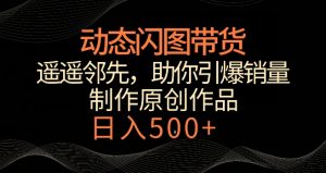 动态闪图带货，遥遥领先，冷门玩法，助你轻松引爆销量，日赚500+【揭秘】天风资源网，提供全网火热网站资源、培训资料、课程、创业教程天风资源网