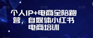 个人IP+电商全陪跑营,自媒体小红书电商培训天风资源网,提供全网火热网站资源、培训资料、课程、创业教程天风资源网