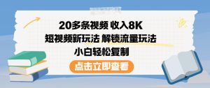20多条视频收入8K，短视频新玩法，解锁流量玩法，小白轻松复制天风资源网，提供全网火热网站资源、培训资料、课程、创业教程天风资源网