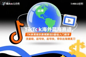 TikTok海外蓝海赛道，TK体育娱乐新闻解说0基础入门教学，流量稳，起号快，带你出海賺美刀天风资源网，提供全网火热网站资源、培训资料、课程、创业教程天风资源网
