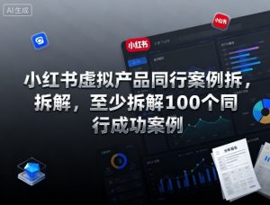 小红书虚拟产品同行案例拆解,至少拆解100个同行成功案例(完结)天风资源网,提供全网火热网站资源、培训资料、课程、创业教程天风资源网