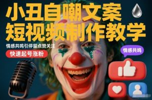 小丑自嘲文案短视频制作教学，情感共鸣引停留点赞关注，快速起号涨粉天风资源网，提供全网火热网站资源、培训资料、课程、创业教程天风资源网