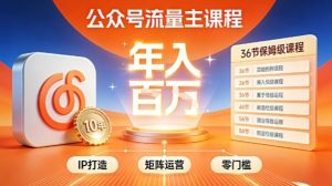 公众号流量主零门槛賺钱秘籍！覆盖全环节实战技巧，IP搭建+矩阵运营，月入几个W天风资源网，2026年精选热门网站资源、培训资料、虚拟资料、创业教程天风资源网
