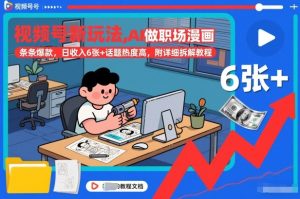 视频号新玩法，AI做职场漫画，条条爆款，日收入6张+话题热度高，附详细拆解教程天风资源网，2026年精选热门网站资源、培训资料、虚拟资料、创业教程天风资源网