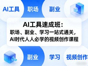 AI工具速成班:职场、副业、学习一站式通关,AI时代人人必学的视频创作课程-天风资源网
