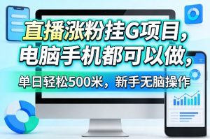 直播涨粉挂G项目，电脑手机都可以做，单日轻松500米，新手无脑操作【揭秘】-天风资源网