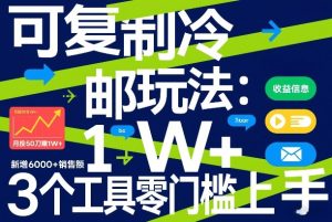 可复制冷邮件玩法:月投50刀賺1W+,新增6000+销售额,3个工具零门槛上手-天风资源网