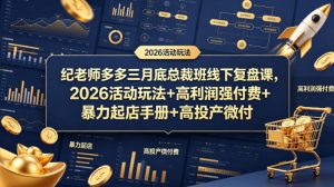 纪老师多多三月底总裁班线下复盘课，2026活动玩法+高利润强付费+暴力起店手册+高投产微付费-天风资源网