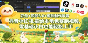 豆包+即梦3.0+剪映制作抖音小红书儿童绘本龟兔赛跑视频,零基础小白也能轻松上手-天风资源网