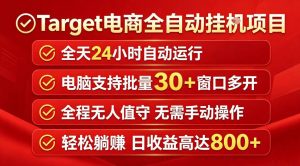 Target电商全自动挂G项目，电脑可批量30+窗口运行，日收益入800，全程无人值守，无需手动操作【揭秘】-天风资源网