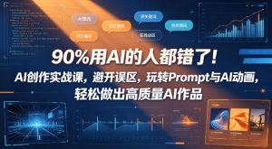 90%用AI的人都错了！AI创作实战课，避开误区，玩转Prompt与AI动画，轻松做出高质量AI作品-天风资源网