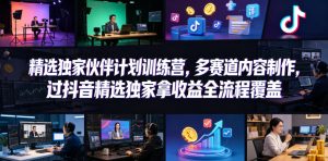 小豁食堂精选独家伙伴计划训练营，多赛道内容制作，过抖音精选独家拿收益全流程覆盖-天风资源网