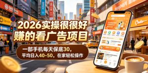 2026实操很好賺的看广告项目，一部手机每天保底30，平均日入40-50，在家轻松操作【揭秘】-天风资源网