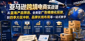 亚马逊跨境电商实战课，从蓝海产品筛选、全类型广告精细化投放，到四季大促冲刺、品牌长线布局等一站式教学-天风资源网