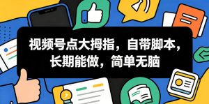 视频号点大拇指,自带脚本,长期能做,简单无脑【揭秘】-天风资源网
