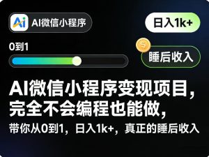 AI微信小程序变现项目，完全不会编程也能做，带你从0到1，日入1k+，真正的睡后收入（完结）-天风资源网