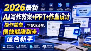 2026最新AI写作教案+PPT+作业设计，操作简单，学会方法后，很快能賺到米，适合新手-天风资源网