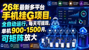 26年最新多平台手机挂G项目，全自动运行，每天可提现，单机900-1500月，可矩阵放大【揭秘】-天风资源网