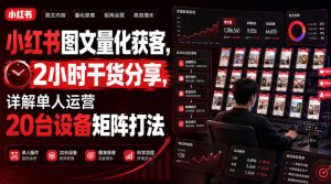小红书图文量化获客，2小时干货分享，详解单人运营20台设备矩阵打法-天风资源网