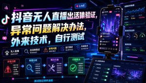 抖音无人直播出活体验证，异常问题解决办法，外来技术，自行测试-天风资源网