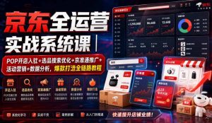 京东全运营实战系统课｜POP开店入驻+选品搜索优化+京准通推广+活动营销+数据分析，爆款打造全链路教程-天风资源网