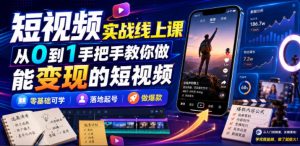 短视频实战线上课,从0到1手把手教你做能变现的短视频,零基础可学,落地起号做爆款-天风资源网