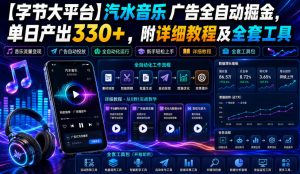 【字节大平台】汽水音乐广告全自动掘金，单日产出330+，附详细教程及全套工具【揭秘】-天风资源网