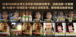 抖音90W粉丝博主亲授影视剧解说教学，选剧选题+文案模板+AI指令+剪辑配音+封面全流程变现，解锁精选独家收益-天风资源网