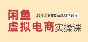 26年闲鱼虚拟电商实操课,新手小白也能带你玩转闲鱼,轻松日入四位数-天风资源网